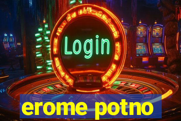 erome potno